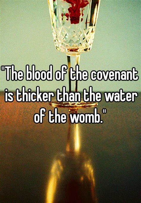Today, it is interpreted as meaning that <b>blood</b>-related family members are to be considered as more important <b>than</b> anyone else. . The blood of the covenant is thicker than the water of the womb fake